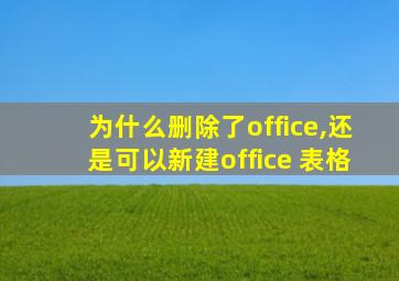 为什么删除了office,还是可以新建office 表格